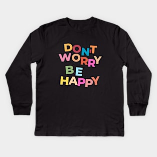 DON'T WORRY BE HAPPY, INSPIRATIONAL, BE HAPPY, MOTIVATIONAL, MWNTAL HEALTH Kids Long Sleeve T-Shirt